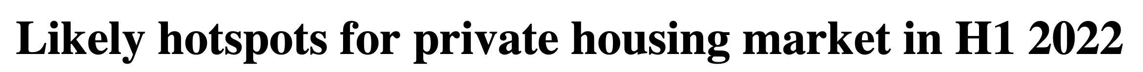 Likely hotspots for private housing market in H1 2022 - 1